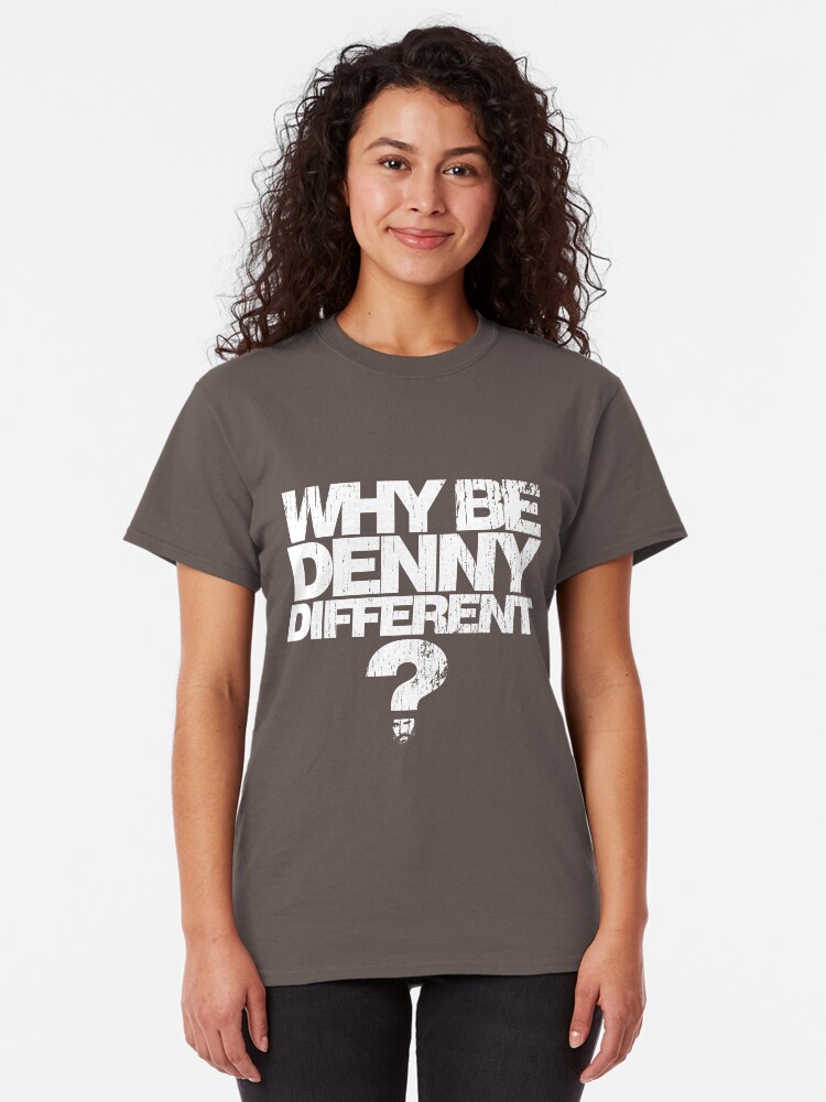 Alternate view of Why be Denny Different? Why??? Classic T-Shirt