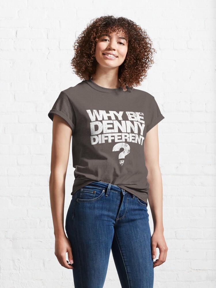 Alternate view of Why be Denny Different? Why??? Classic T-Shirt