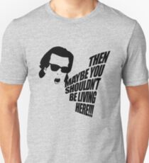 Then Maybe You Shouldn't Be Living Here! Unisex T-Shirt