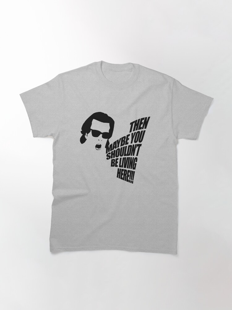 Alternate view of Then Maybe You Shouldn't Be Living Here! Classic T-Shirt