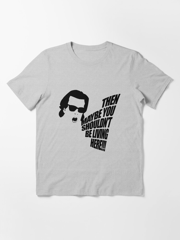 Alternate view of Then Maybe You Shouldn't Be Living Here! Essential T-Shirt