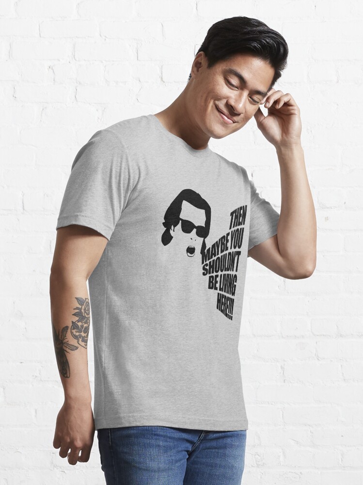 Alternate view of Then Maybe You Shouldn't Be Living Here! Essential T-Shirt