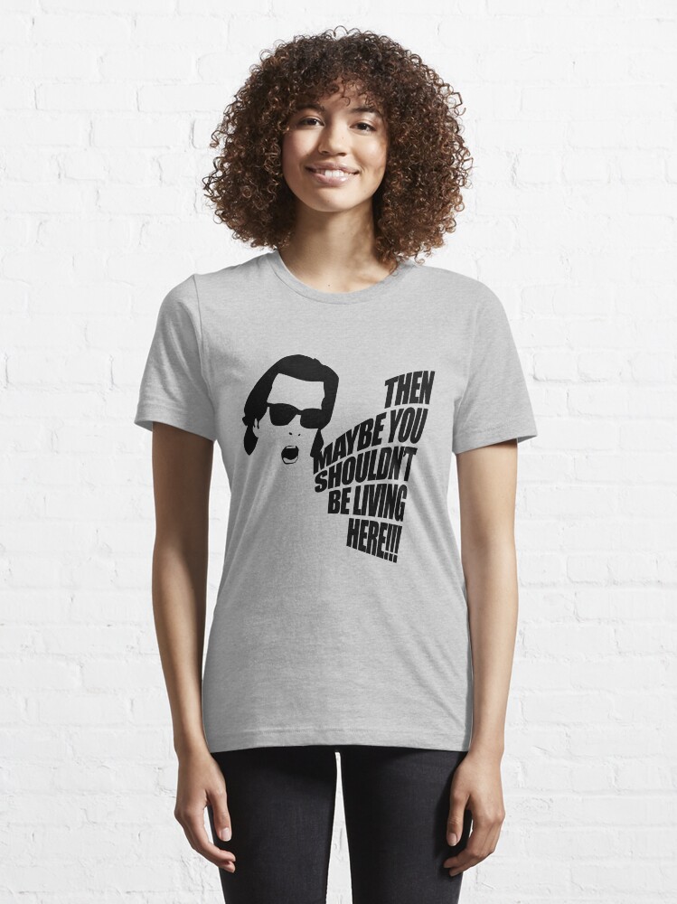 Alternate view of Then Maybe You Shouldn't Be Living Here! Essential T-Shirt