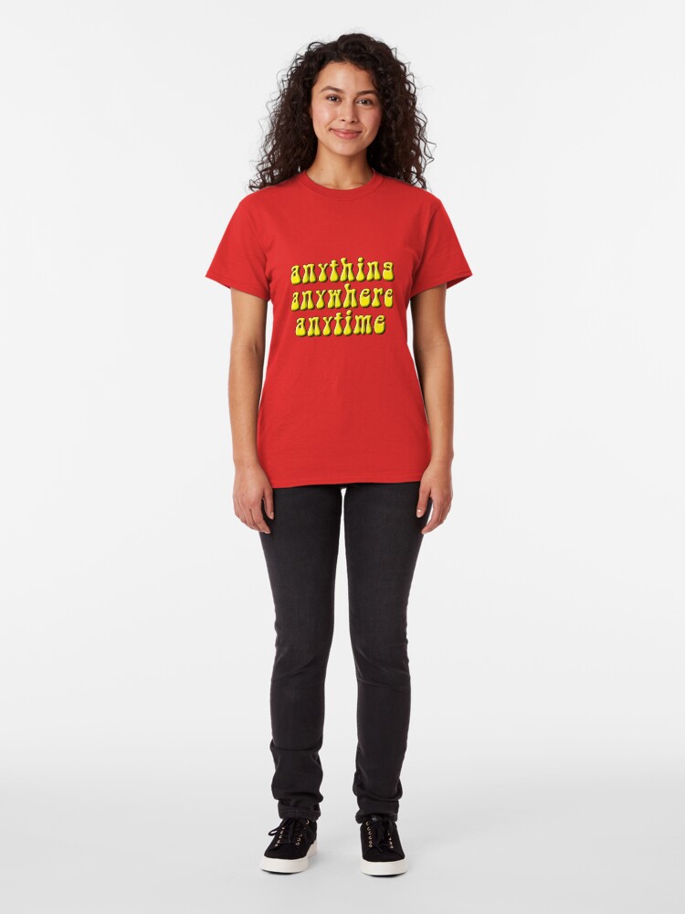 Alternate view of Anything, anywhere, anytime Classic T-Shirt