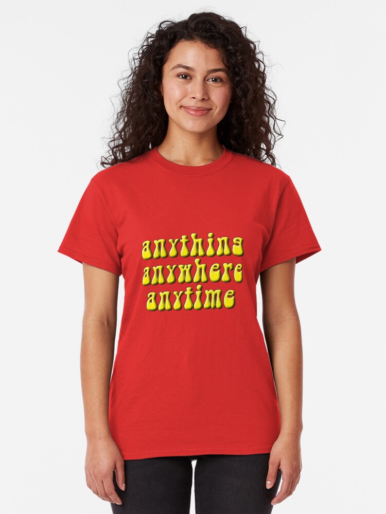 Alternate view of Anything, anywhere, anytime Classic T-Shirt
