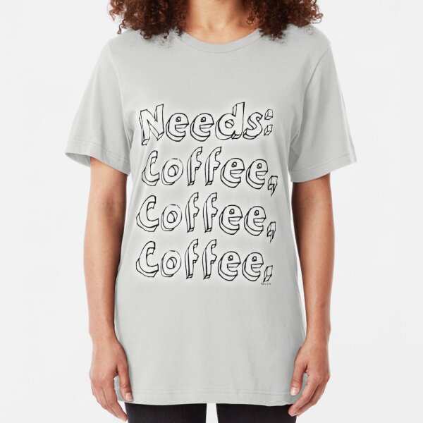 Needs: coffee, coffee, coffee. Slim Fit T-Shirt