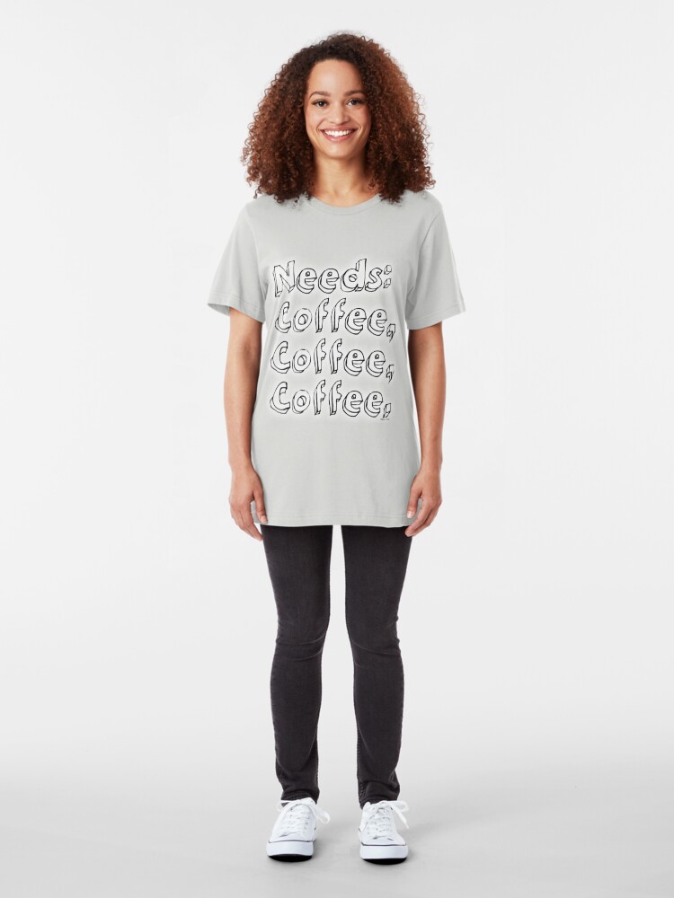Alternate view of Needs: coffee, coffee, coffee. Slim Fit T-Shirt