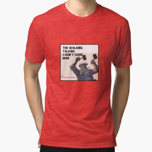 The Walking, Talking, I-Don't-Care Man! Tri-blend T-Shirt