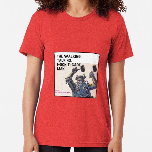 The Walking, Talking, I-Don't-Care Man! Tri-blend T-Shirt