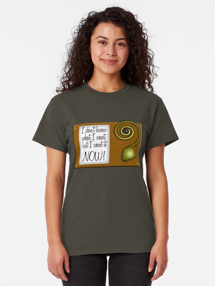 Alternate view of I don't know what I want, but I want it NOW! Classic T-Shirt