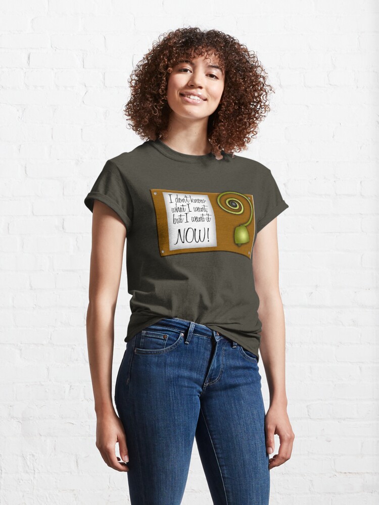 Alternate view of I don't know what I want, but I want it NOW! Classic T-Shirt