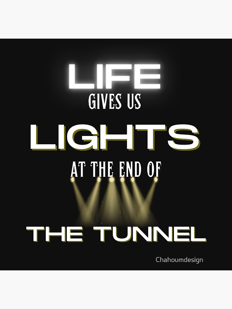 life gives us lights at the end of the tunnel