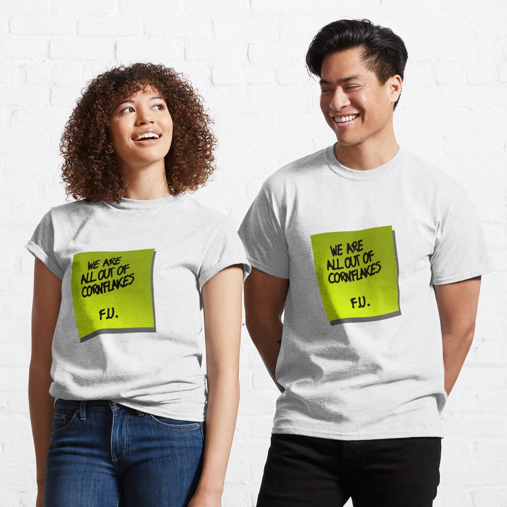 We are all out of cornflakes F.U. Classic T-Shirt