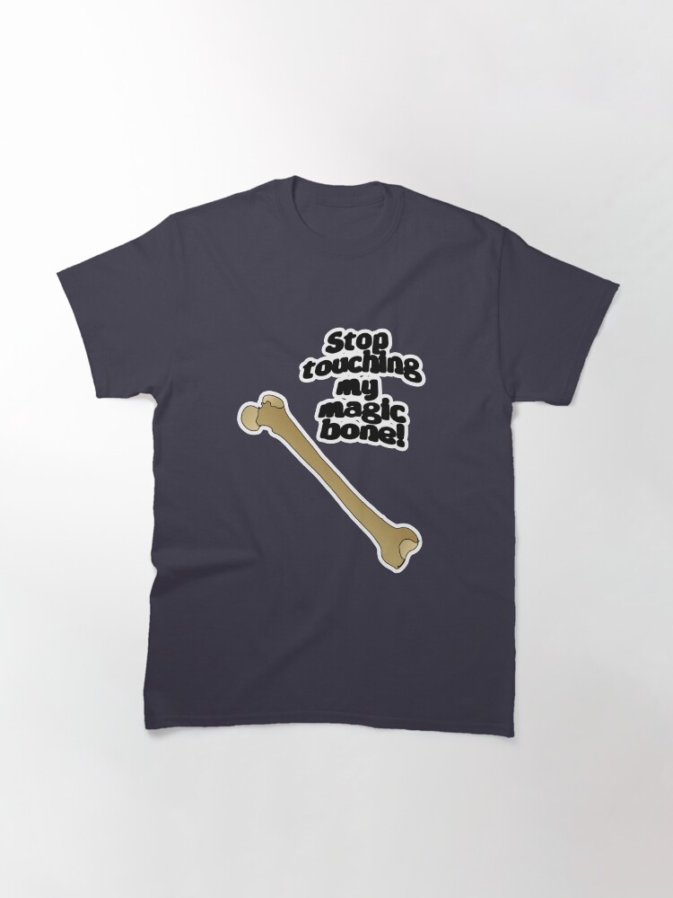 Alternate view of Stop touching my magic bone! Classic T-Shirt