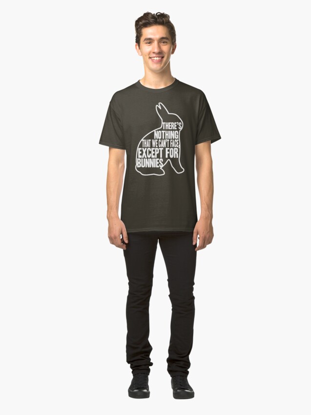 Alternate view of There's nothing that we can't face, except for bunnies Classic T-Shirt