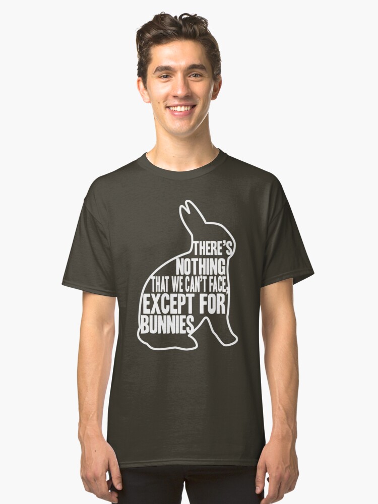 Alternate view of There's nothing that we can't face, except for bunnies Classic T-Shirt
