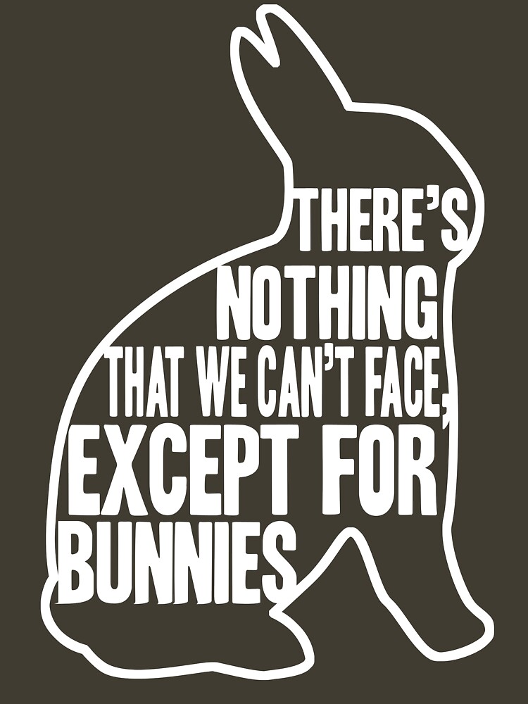 There's nothing that we can't face, except for bunnies by brianftang