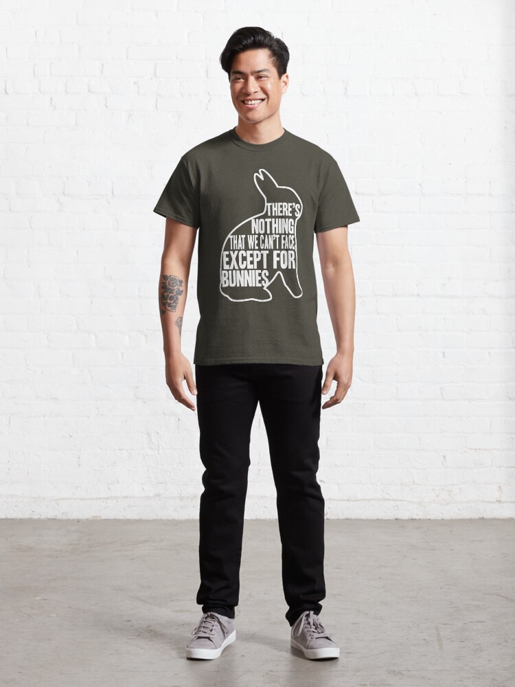 Alternate view of There's nothing that we can't face, except for bunnies Classic T-Shirt