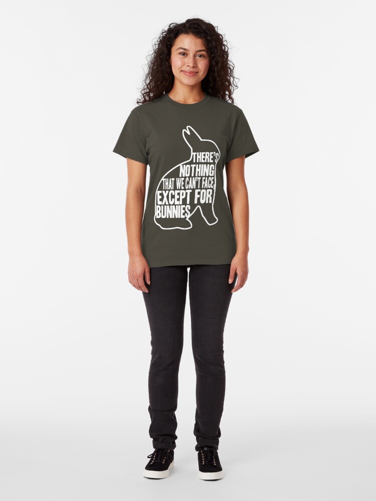 Alternate view of There's nothing that we can't face, except for bunnies Classic T-Shirt