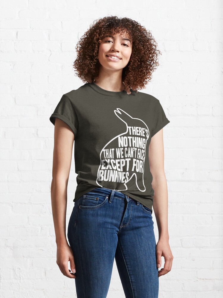 Alternate view of There's nothing that we can't face, except for bunnies Classic T-Shirt