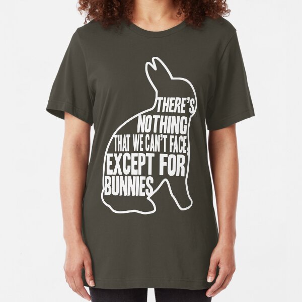 There's nothing that we can't face, except for bunnies Slim Fit T-Shirt