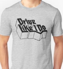 Drive Like I Do Unisex T-Shirt