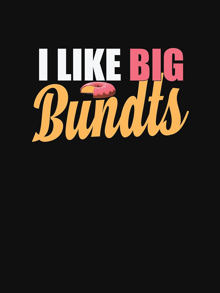 I Like Big Bundts Bundt Cake Baking T Shirt By Bubltees Redbubble 7164
