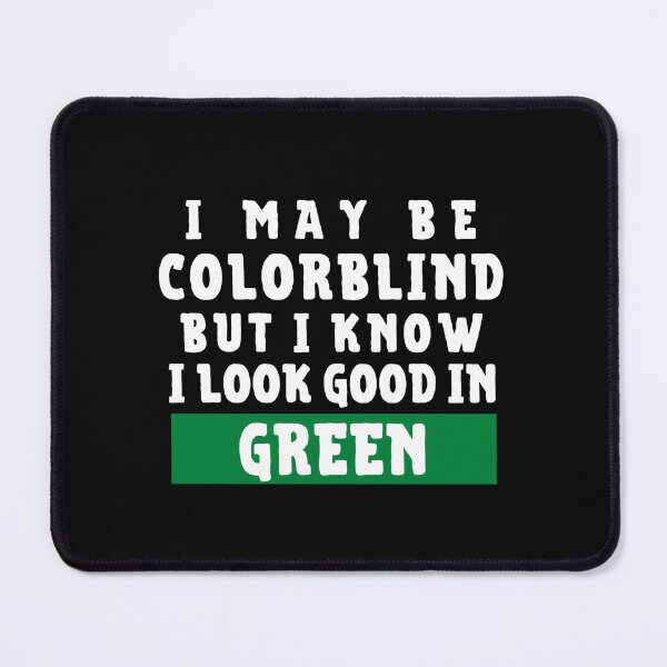 Item preview, I Might Be Colorblind But I Know I Look Good In Green designed and sold by Muljolly.