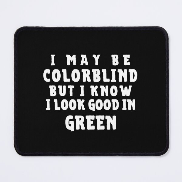 Item preview, I Might Be Colorblind But I Know I Look Good In Green designed and sold by Muljolly.