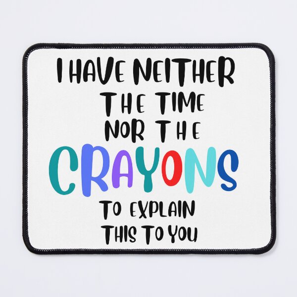 Item preview, i have neither the time nor the crayons to explain this to you designed and sold by Designsplendor.