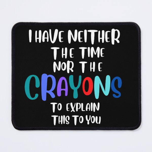 Item preview, I have neither the time nor the crayons to explain   this to you designed and sold by Designsplendor.