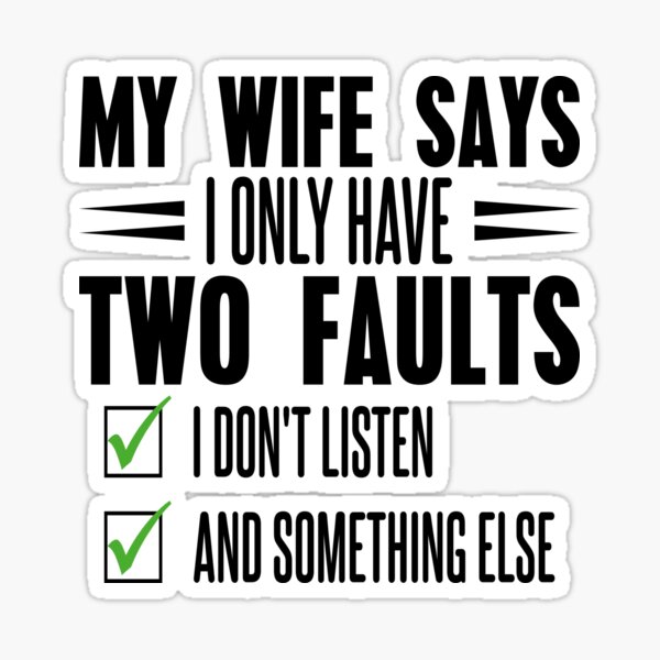 My Wife Says I Only Have Two Faults I Dont Listen And Something Else Sticker For Sale By 