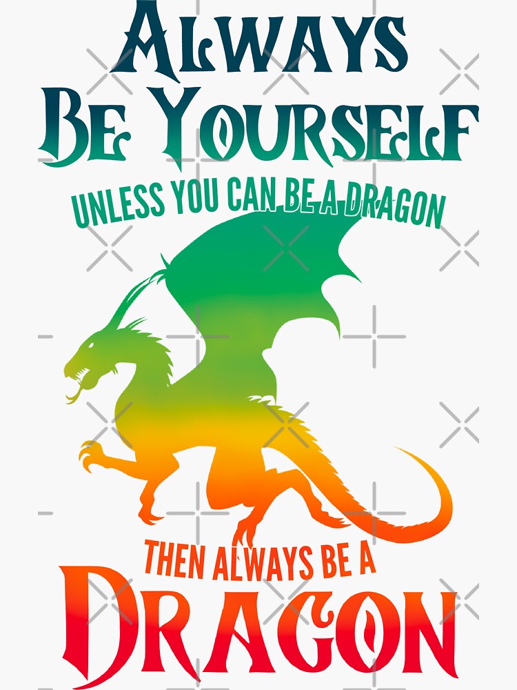 "Always Be Yourself Unless You Can Be A Dragon" Sticker for Sale by