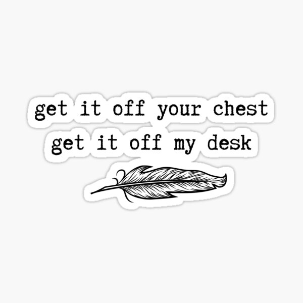 get-it-off-your-chest-get-it-off-my-desk-sticker-for-sale-by