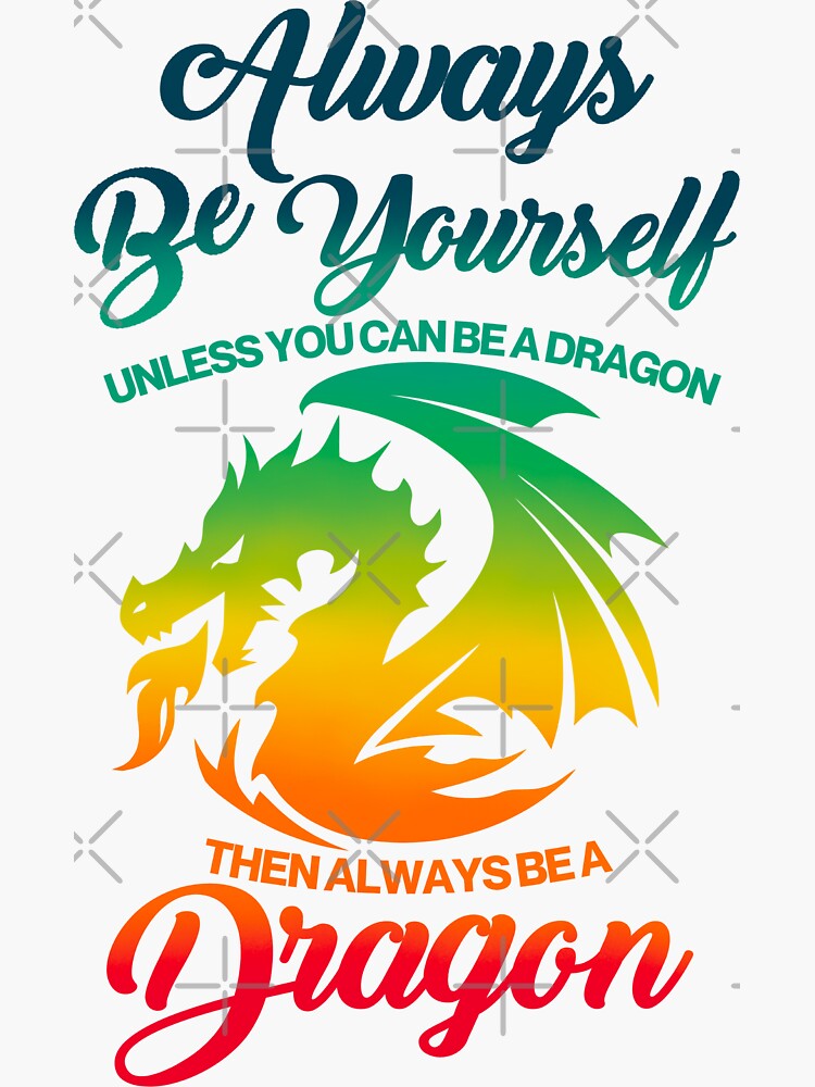 "Always Be Yourself Unless You Can Be A Dragon" Sticker for Sale by