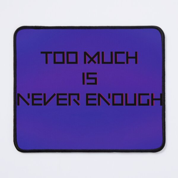 Item preview, Too much is never enough designed and sold by stsko.