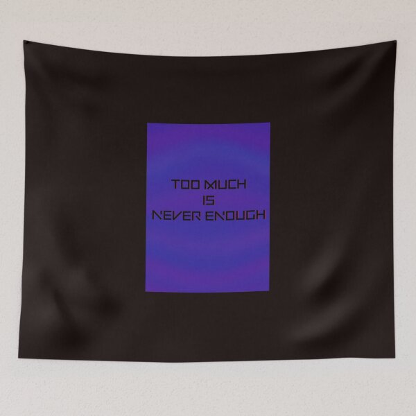 Item preview, Too much is never enough  designed and sold by stsko.