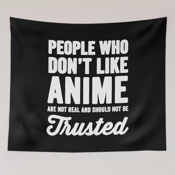 Item preview, People who don't like anime are not real and should not be trusted - Anime lover designed and sold by Captain Mood.