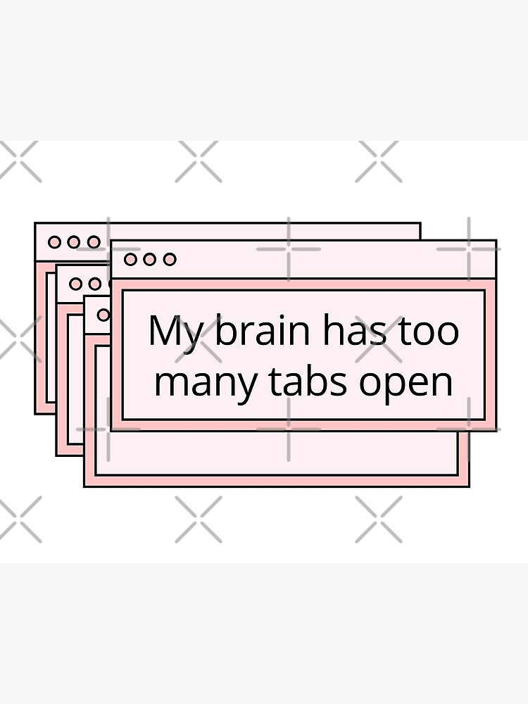 My Brain Has Too Many Tabs Open Poster For Sale By Ivana B Redbubble