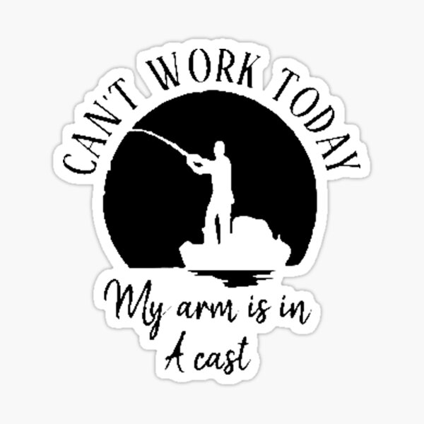 "CAN'T WORK TODAY MY ARM IS IN A CAST" Sticker for Sale by 1duckDESIGNS