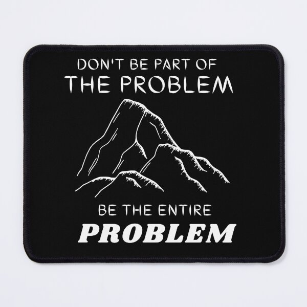 Item preview, Don't be part of the problem be the entire problem mountains designed and sold by Magic Touch  ⭐⭐⭐⭐⭐.