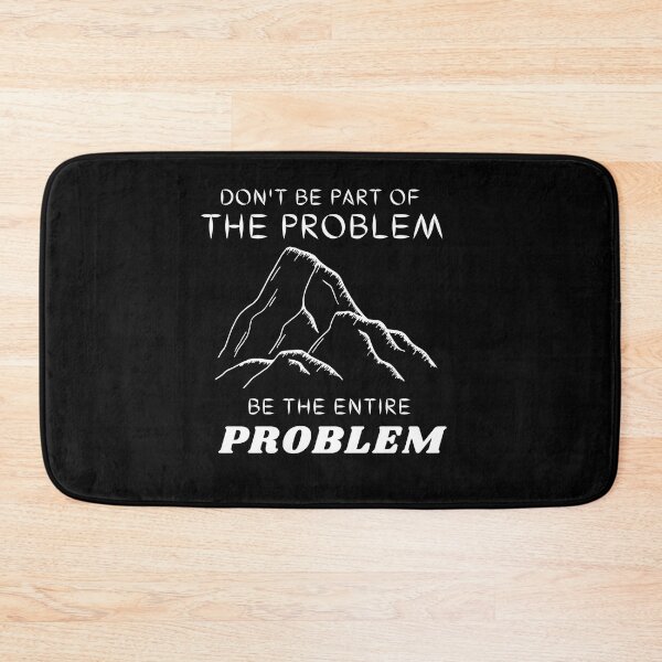 Item preview, Don't be part of the problem be the entire problem mountains designed and sold by Magic Touch  ⭐⭐⭐⭐⭐.