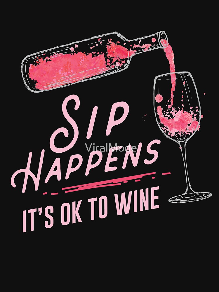 "Sip Happens It's Ok To Wine" Tshirt by ViralMode Redbubble