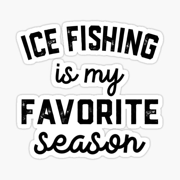 Ice fishing Women's Men's Lovers, Ice fishing Is My Favorite Season  Sticker for Sale by Dogs Geeky⭐⭐⭐⭐⭐