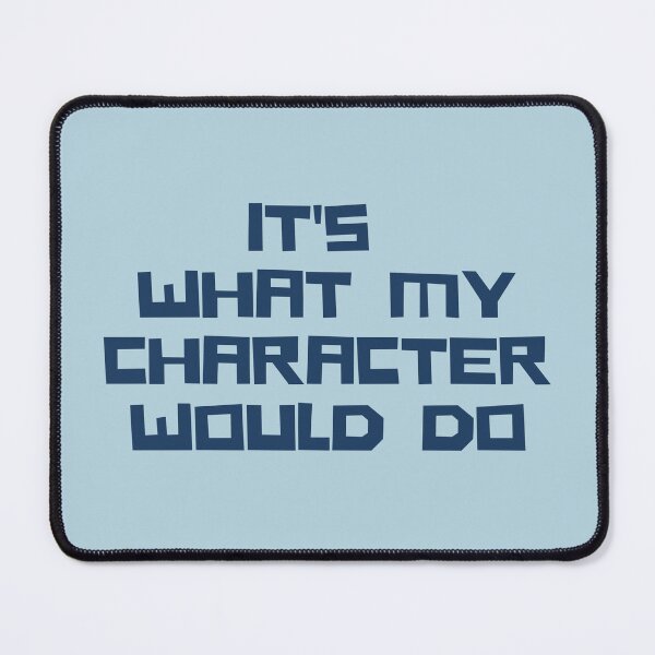 Item preview, It's What My Character Would Do! designed and sold by shminoa.