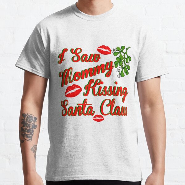 I saw mommy kissing Santa Classic T-Shirt