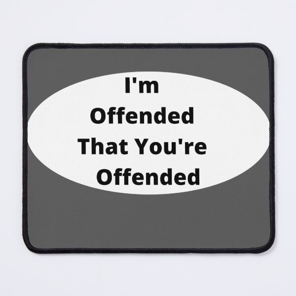 Item preview, I'm Offended That You're Offended designed and sold by Oh-Marsha.