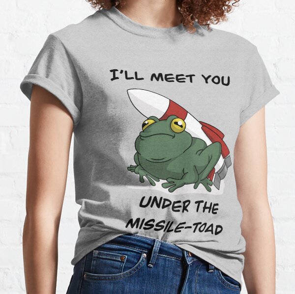 I’ll meet you under the missile-toad Classic T-Shirt