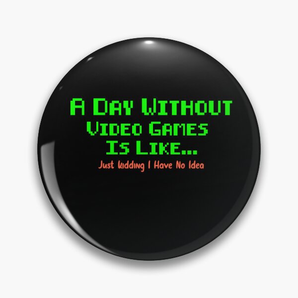 Item preview, A Day Without Video Games Is Like Just Kiddin I Have No Idea - FUNNY  designed and sold by TRK-RA ⭐⭐⭐⭐⭐.