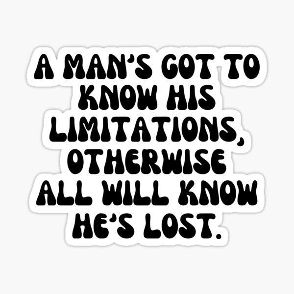 a-mans-got-to-know-his-limitations-otherwise-all-will-know-hes-lost